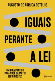 Title: Iguais perante a lei: Um guia prático para você garantir seus direitos, Author: Augusto de Arruda Botelho