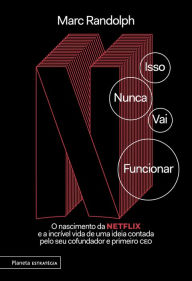 Title: Isso nunca vai funcionar: O nascimento da Netflix e a incrível vida de uma ideia contada pelo seu cofundador e primeiro CEO, Author: Marc Randolph