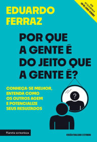 Title: Por que a gente é do jeito que a gente é?: Conheça-se melhor, entenda como os outros agem e potencialize seus resultados, Author: Eduardo Ferraz