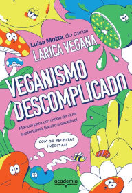 Title: Veganismo descomplicado: Manual para um modo de viver sustentável, barato e saudável, Author: Luísa Motta