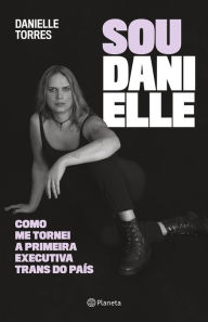 Title: Sou Danielle: como me tornei a primeira executiva trans do Brasil, Author: Danielle Torres