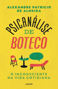 Title: Psicanálise de boteco: O inconsciente na vida cotidiana, Author: Alexandre Patricio de Almeida