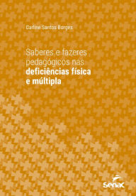 Title: Saberes e fazeres pedagógicos nas deficiências física e múltipla, Author: Carline Santos Borges