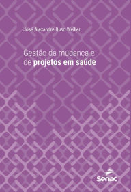 Title: Gestão da mudança e de projetos em saúde, Author: José Alexandre Buso Weiller