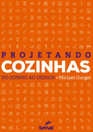 Title: Projetando cozinhas: Do sonho ao design, Author: Miriam Gurgel