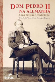 Title: Dom Pedro II na Alemanha, Author: Dom Carlos de Saxe-Coburgo e Bragança