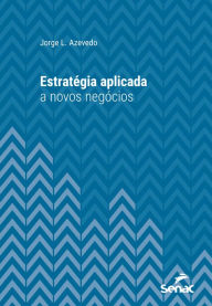 Title: Estratégia aplicada a novos negócios, Author: Jorge L. Azevedo