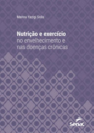 Title: Nutrição e exercício no envelhecimento e nas doenças crônicas, Author: Marina Yazigi Solis