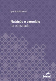 Title: Nutrição e exercício na obesidade, Author: Igor Hisashi Murai