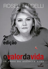 Title: O valor da vida: 10 anos da Agência Aids, Author: Roseli Tardelli