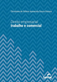 Title: Direito empresarial: trabalho e comercial, Author: Christiane de Fátima Aparecida Souza Passos