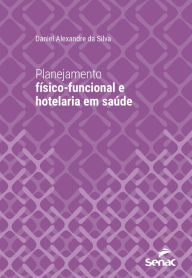 Title: Planejamento físico-funcional e hotelaria em saúde, Author: Daniel Alexandre da Silva