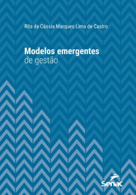 Title: Modelos emergentes de gestão, Author: Rita de Cássia Marques Lima de Castro