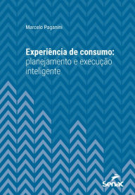 Title: Experiência de consumo: Planejamento e execução inteligente, Author: Marcelo Paganini