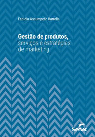 Title: Gestão de produtos, serviços e estratégias de marketing, Author: Fabiola Assumpção Barrella