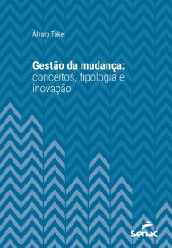 Title: Gestão da mudança: conceitos, tipologia e inovação, Author: Álvaro Takei