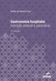 Title: Gastronomia hospitalar, nutrição enteral e parenteral, Author: Sheilla de Oliveira Faria