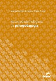 Title: Bases epistemológicas da psicopedagogia, Author: Maewa Martina Gomes da Silva e Souza