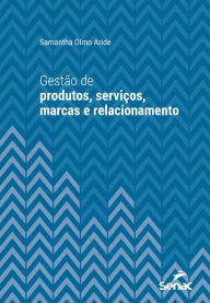 Title: Gestão de produtos, serviços, marcas e relacionamento, Author: Samantha Olmo Aride