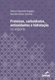 Title: Proteínas, carboidratos, antioxidantes e hidratação no esporte, Author: Glaucia Figueiredo Braggion