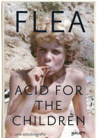 Title: Acid for the Children: A autobiografia de Flea, a lenda do Red Hot Chili Peppers, Author: FLEA