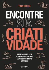 Title: Encontre sua Criatividade: Redescubra seu potencial criativo com estratégias simples, Author: Tina Seelig