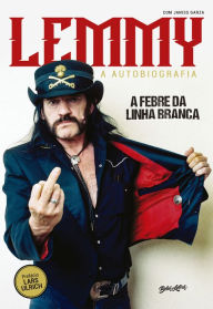 Title: A Febre da Linha Branca: A autobiografia de Lemmy Kilmister, Author: Lemmy Kilmister