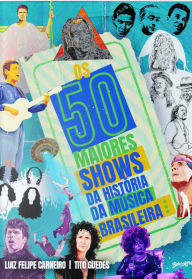 Title: Os 50 Maiores Shows da História da Música Brasileira, Author: Luiz Felipe Carneiro