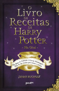 Title: O Livro de Receitas de Harry Potter: Dos Bolos de Caldeirão à Cerveja Amanteigada - Mais de 150 receitas para bruxos e trouxas, Author: Bucholz Dina