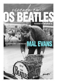 Title: Vivendo com os Beatles: A história não contada de Mal Evans, Author: Kenneth Womack