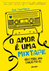 Title: O amor é uma mixtape: vida e perda, uma canção por vez, Author: Rob Sheffield