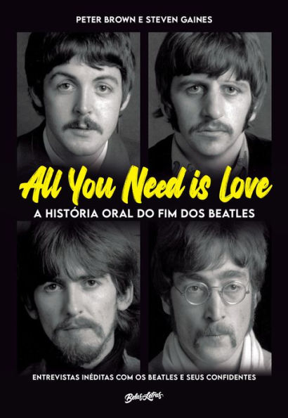 All you need is love - A história oral do fim dos Beatles: Entrevistas inéditas com os Beatles e seus confidentes