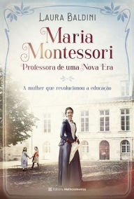 Title: Maria Montessori: Professora de uma nova era, Author: Laura Baldini