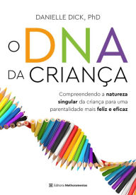 Title: O DNA da criança: Compreendendo a natureza singular da criança para uma parentalidade mais feliz e eficaz, Author: Danielle Dick