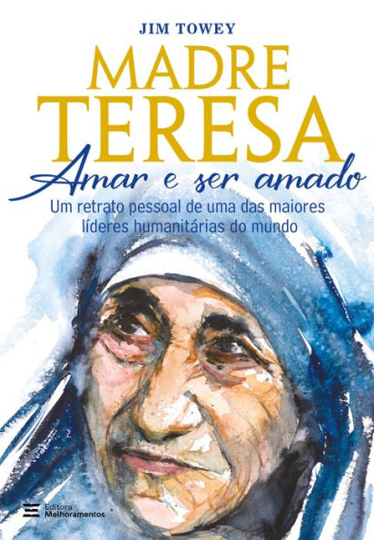 Madre Teresa - Amar e ser amado: Um retrato pessoal de uma das maiores líderes humanitárias do mundo