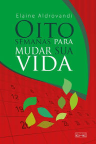 Title: Oito semanas para mudar sua vida, Author: Elaine Aldrovande