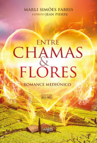 Title: Entre chamas e flores, Author: Marli Simões Fabrir