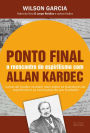 Ponto final - o reencontro com o espiritismo com Allan Kardec