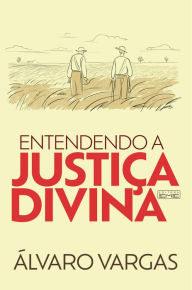 Title: Entendendo a justiça divina, Author: Álvaro Vargas