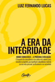 Title: A era da integridade: Homo Conscious - A próxima evolução: O impacto da consciência e da cultura de valores para encontrar propósito, paz espiritual e abundância material na sua vida pessoal, profissional e na sociedade., Author: Luiz Fernando Lucas