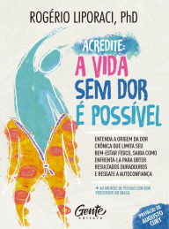 Title: Acredite, a vida sem dor é possível: Entenda a origem da dor crônica que limita seu bem-estar físico. Saiba como enfrentá-la para obter resultados duradouros e resgate a autoconfiança., Author: Rogério Liporaci