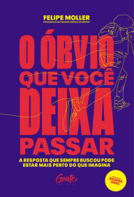 Title: O óbvio que você deixa passar: A resposta que sempre buscou pode estar mais perto do que imagina, Author: Felipe Moller