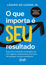 Title: O que importa é seu resultado: Faça uma revolução estratégica em seu negócio e potencialize seu lucro em qualquer cenário econômico., Author: Lásaro do Carmo Jr.