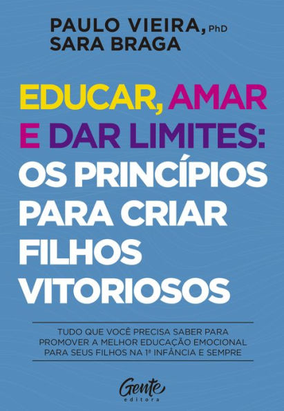 Educar, amar e dar limites: os princípios para criar filhos vitoriosos: Tudo que você precisa saber para promover a melhor educação emocional para seus filhos na 1ª infância e sempre