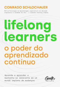 Title: Lifelong learners - o poder do aprendizado contínuo: Aprenda a aprender e mantenha-se relevante em um mundo repleto de mudanças, Author: Conrado Schlochauer