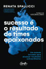 Sucesso é o resultado de times apaixonados: Um método inovador para alcançar resultados extraordinários