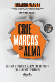 Title: Crie marcas com alma: Aprenda a construir marcas com propósito e crescimento exponencial, Author: Eduardo Vanzak