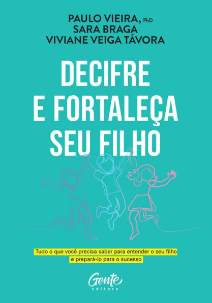 Decifre e fortaleça seu filho: Tudo o que você precisa saber para entender o seu filho e prepará-lo para o sucesso