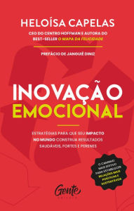 Title: Inovação emocional: Estratégias para que seu impacto no mundo construa resultados saudáveis, fortes e perenes, Author: Heloísa Capelas