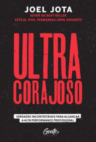 Title: Ultracorajoso: Verdades incontestáveis para alcançar a alta performance profissional, Author: Joel Jota